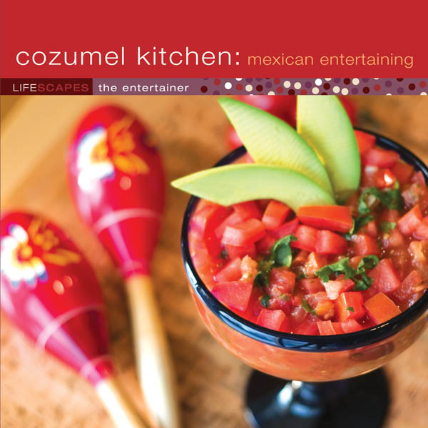 Cozumel Kitchen: Mexican Entertaining