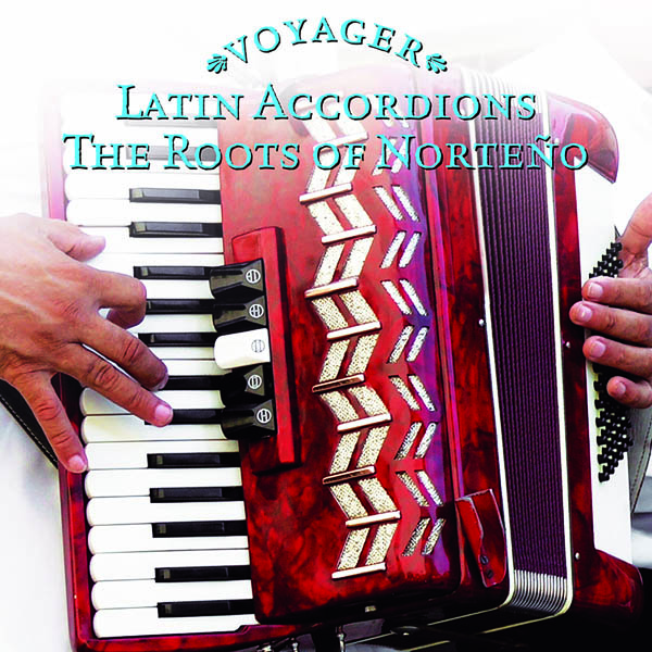 Voyager Series - Latin Accordians: The Roots of Norteño